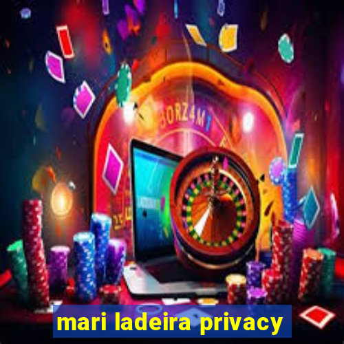 mari ladeira privacy